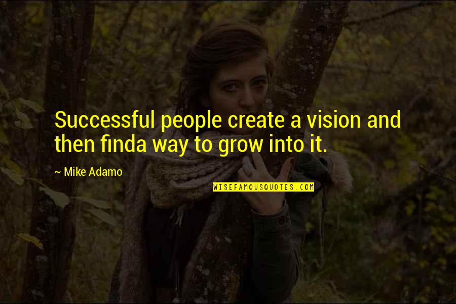 Sofi Quotes By Mike Adamo: Successful people create a vision and then finda
