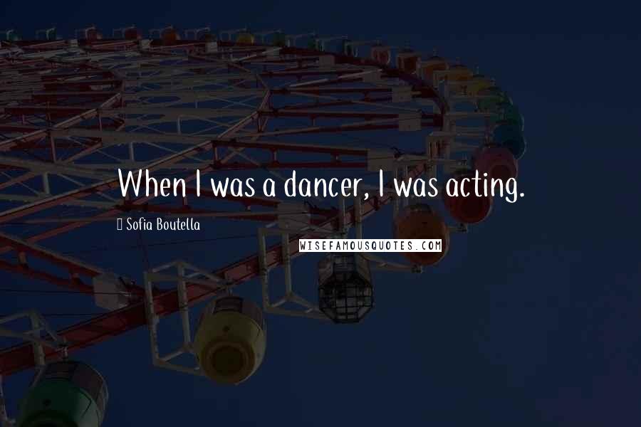 Sofia Boutella quotes: When I was a dancer, I was acting.