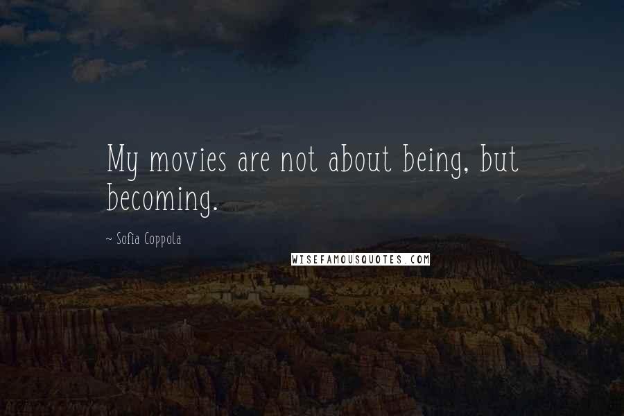 Sofia Coppola quotes: My movies are not about being, but becoming.