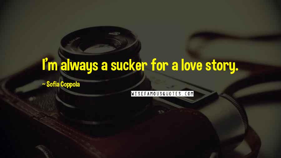 Sofia Coppola quotes: I'm always a sucker for a love story.