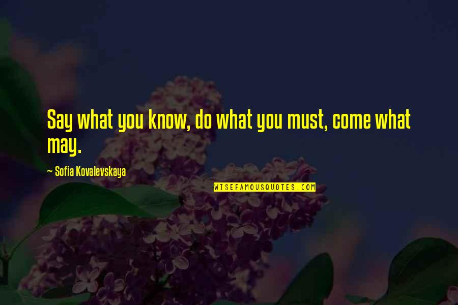 Sofia Kovalevskaya Quotes By Sofia Kovalevskaya: Say what you know, do what you must, Sofia Kovalevskaya Quotes By Sofia Kovalevskaya: Say what you know, do what you must,