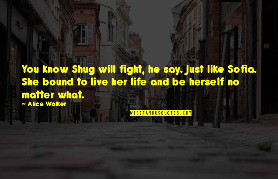 Sofia Quotes By Alice Walker: You know Shug will fight, he say. Just