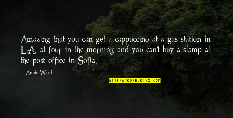 Sofia Quotes By Annie Ward: Amazing that you can get a cappuccino at