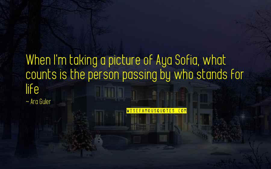 Sofia Quotes By Ara Guler: When I'm taking a picture of Aya Sofia,