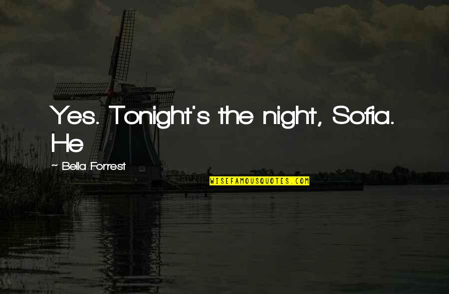 Sofia Quotes By Bella Forrest: Yes. Tonight's the night, Sofia. He