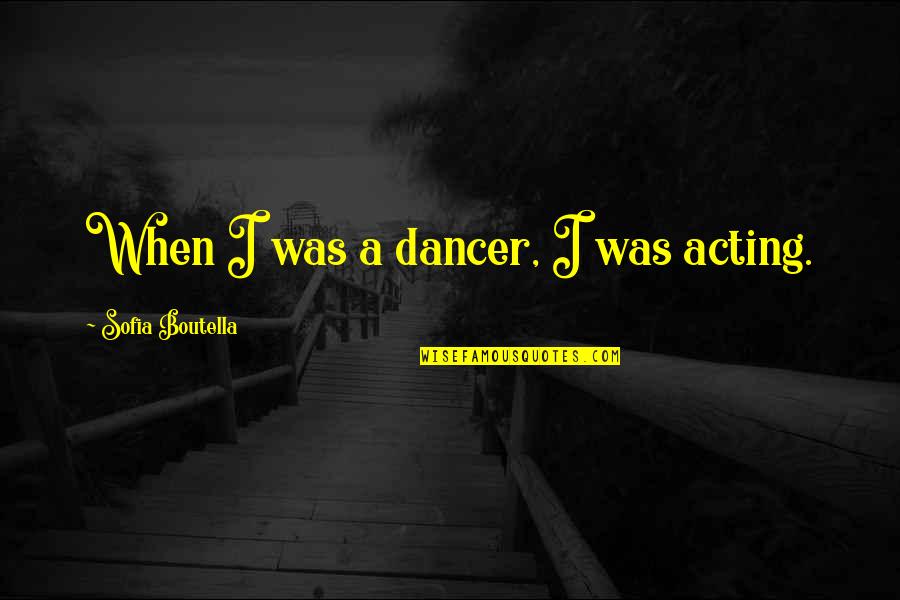 Sofia Quotes By Sofia Boutella: When I was a dancer, I was acting.