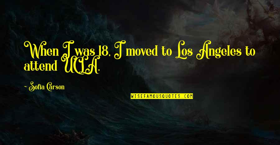 Sofia Quotes By Sofia Carson: When I was 18, I moved to Los