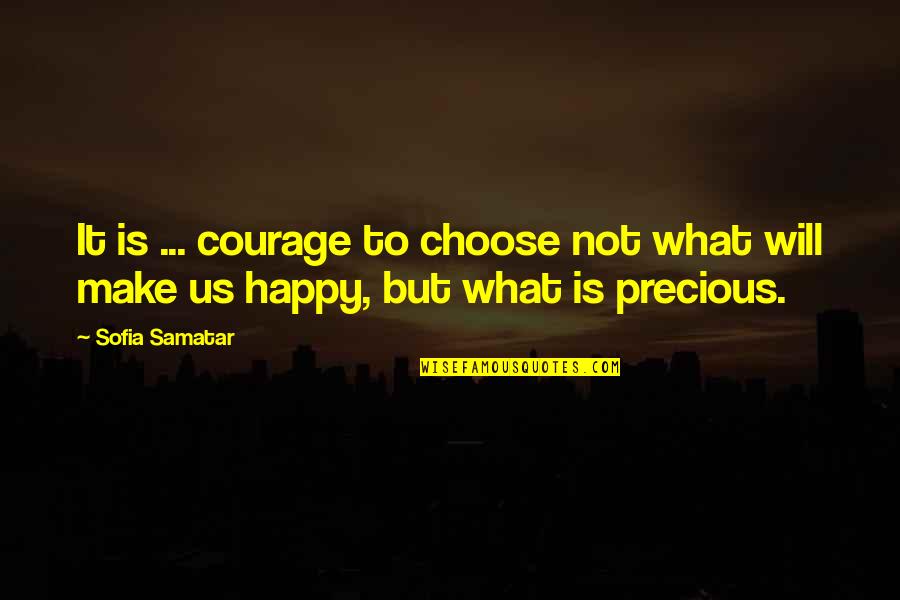 Sofia Quotes By Sofia Samatar: It is ... courage to choose not what