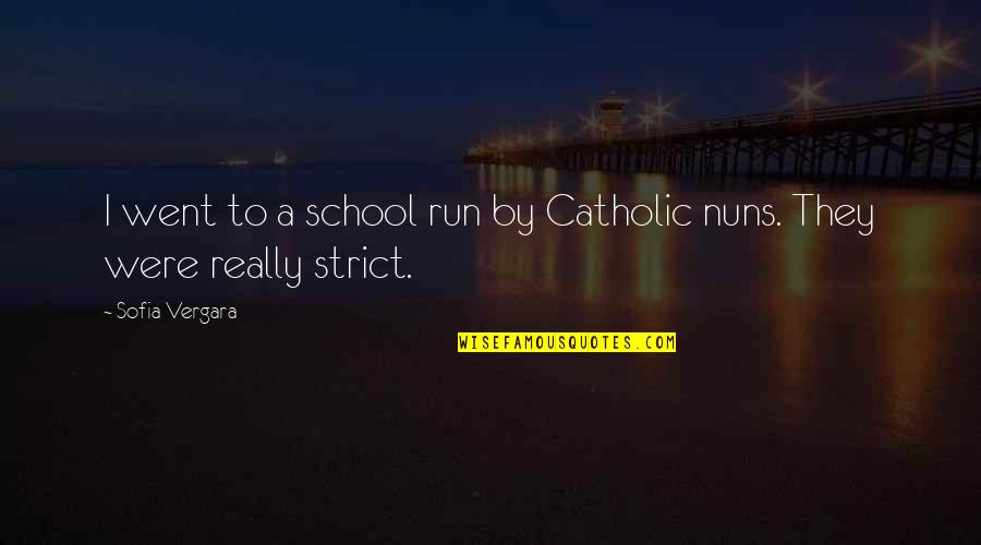 Sofia Quotes By Sofia Vergara: I went to a school run by Catholic