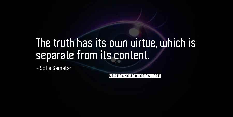 Sofia Samatar quotes: The truth has its own virtue, which is separate from its content.