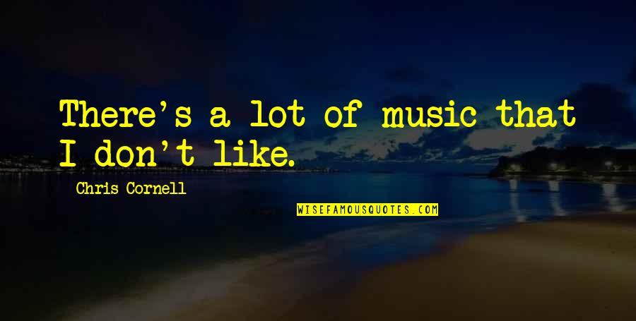 Sofia Serrano Quotes By Chris Cornell: There's a lot of music that I don't Sofia Serrano Quotes By Chris Cornell: There's a lot of music that I don't