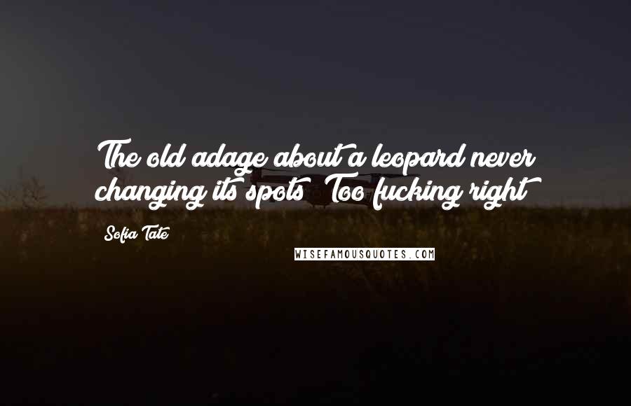 Sofia Tate quotes: The old adage about a leopard never changing its spots? Too fucking right