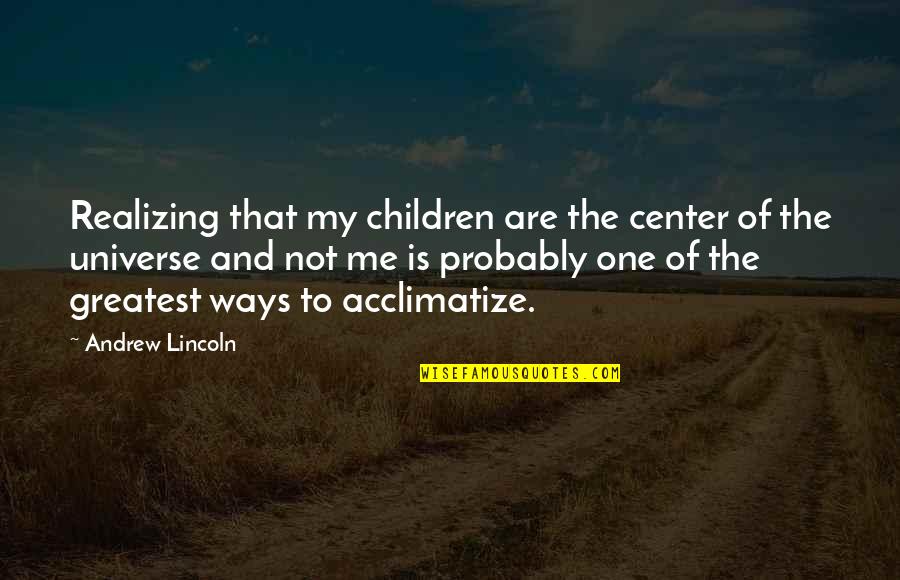 Sofia The First Birthday Quotes By Andrew Lincoln: Realizing that my children are the center of Sofia The First Birthday Quotes By Andrew Lincoln: Realizing that my children are the center of