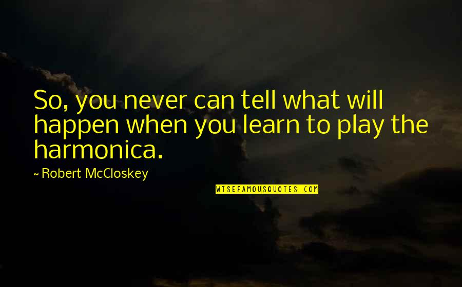 Sofia The First Birthday Quotes By Robert McCloskey: So, you never can tell what will happen