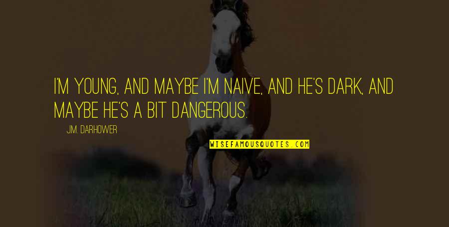 Sofia The First Inspirational Quotes By J.M. Darhower: I'm young, and maybe I'm naive, and he's