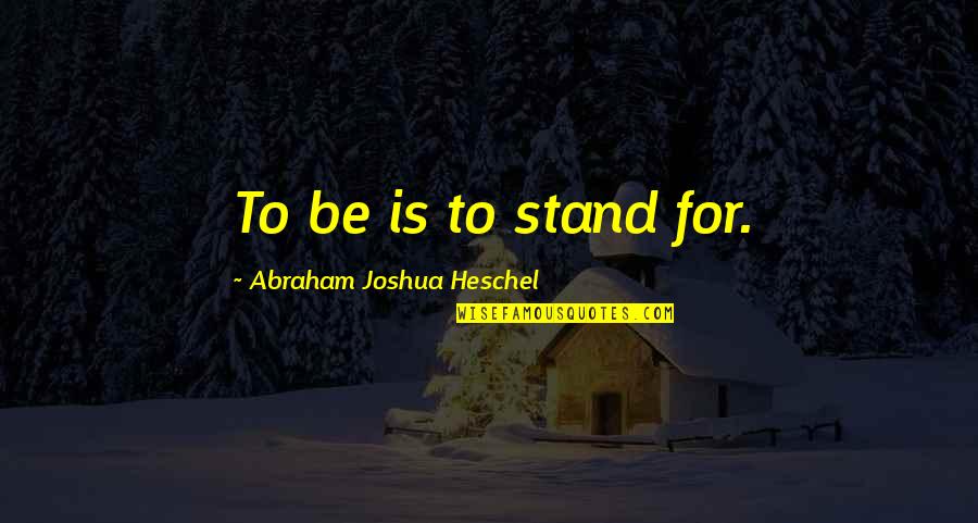 Sofia Vasilyevna Kovalevskaya Quotes By Abraham Joshua Heschel: To be is to stand for. Sofia Vasilyevna Kovalevskaya Quotes By Abraham Joshua Heschel: To be is to stand for.