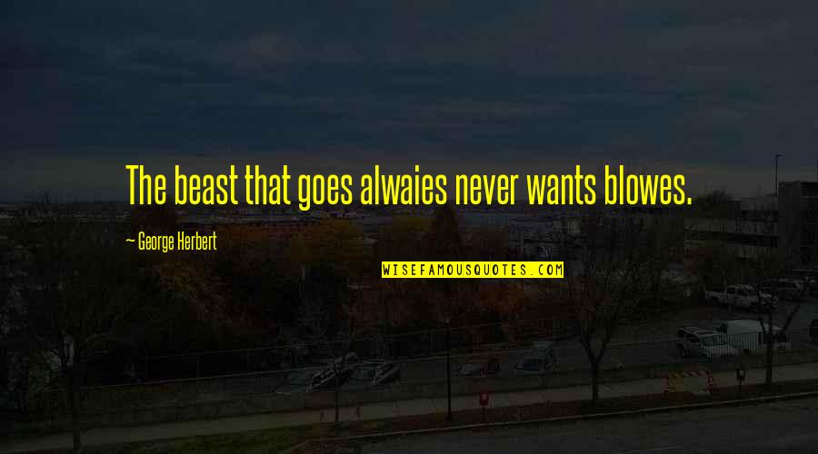 Sofia Vasilyevna Kovalevskaya Quotes By George Herbert: The beast that goes alwaies never wants blowes. Sofia Vasilyevna Kovalevskaya Quotes By George Herbert: The beast that goes alwaies never wants blowes.
