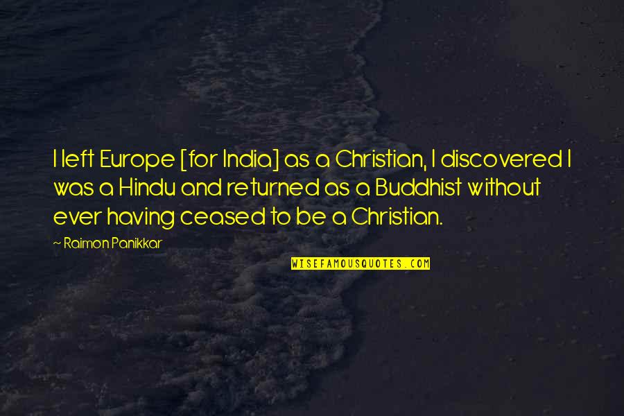 Sofianos Quotes By Raimon Panikkar: I left Europe [for India] as a Christian,