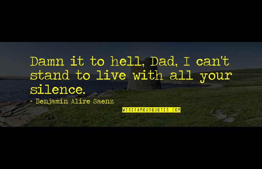 Sofiatic Quotes By Benjamin Alire Saenz: Damn it to hell, Dad, I can't stand