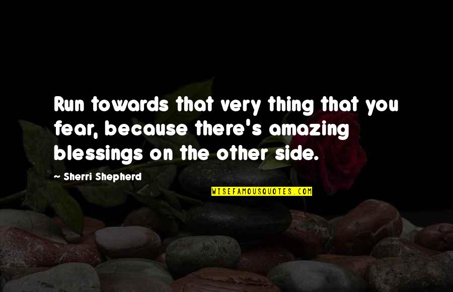 Sofiatic Quotes By Sherri Shepherd: Run towards that very thing that you fear,