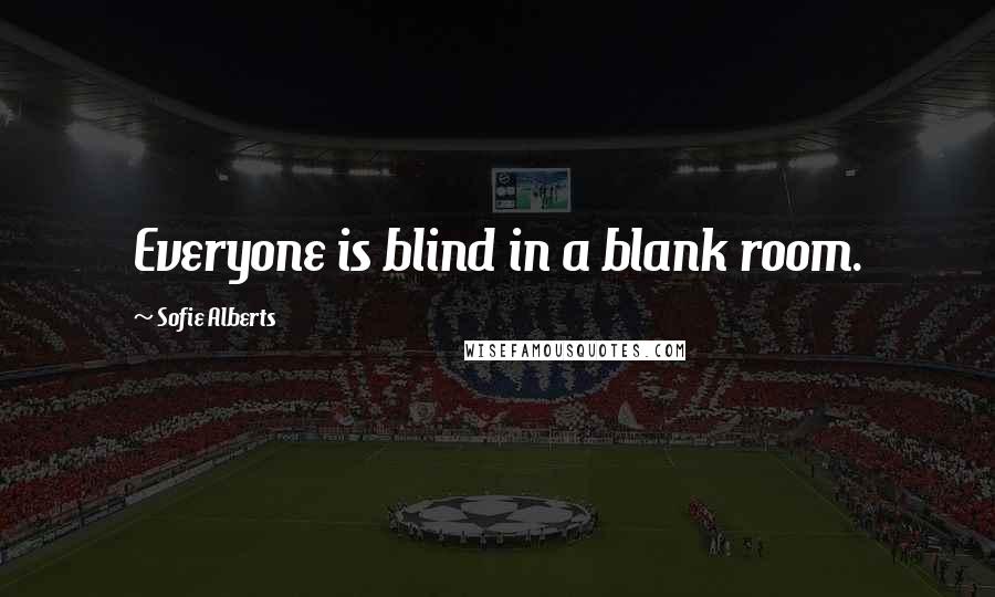 Sofie Alberts quotes: Everyone is blind in a blank room.