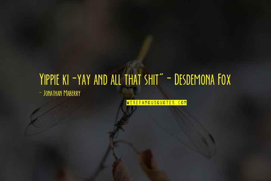 Sofield Park Quotes By Jonathan Maberry: Yippie ki-yay and all that shit"- Desdemona Fox Sofield Park Quotes By Jonathan Maberry: Yippie ki-yay and all that shit"- Desdemona Fox