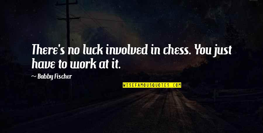 Sofield Quotes By Bobby Fischer: There's no luck involved in chess. You just