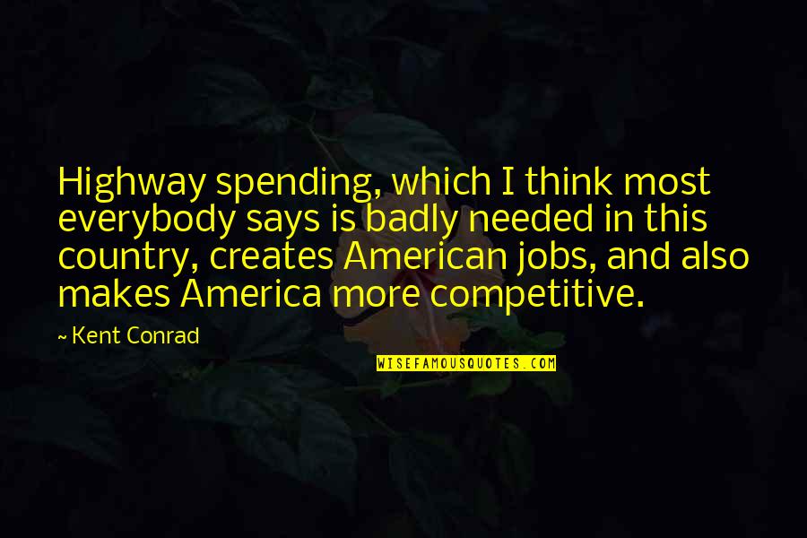 Sofield Quotes By Kent Conrad: Highway spending, which I think most everybody says