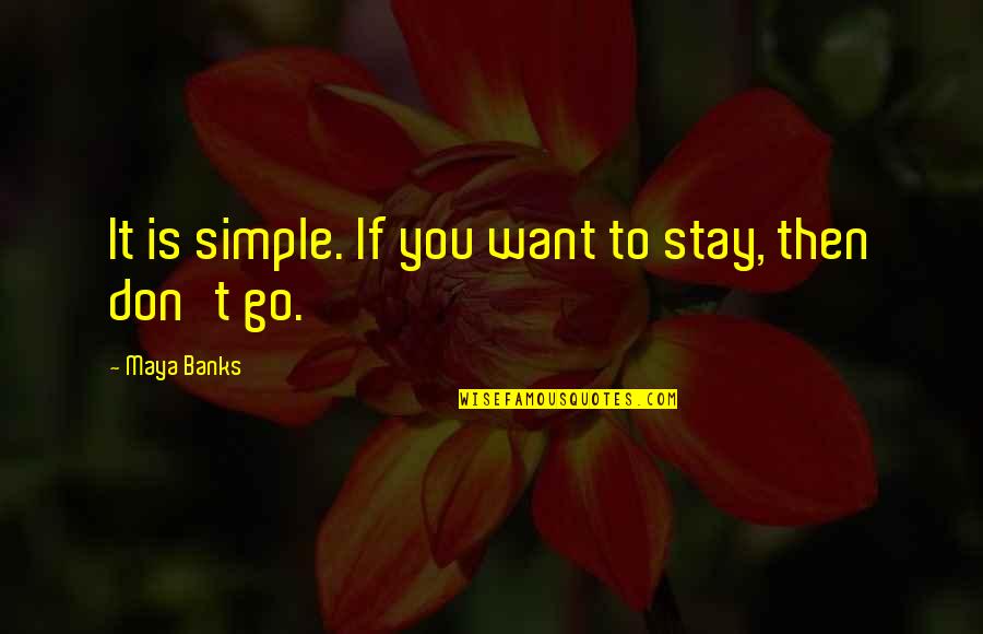 Sofik Ar Quotes By Maya Banks: It is simple. If you want to stay,