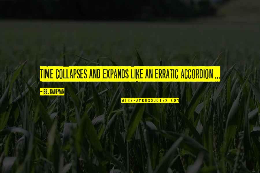 Sofikimmy Quotes By Bel Kaufman: Time collapses and expands like an erratic accordion Sofikimmy Quotes By Bel Kaufman: Time collapses and expands like an erratic accordion
