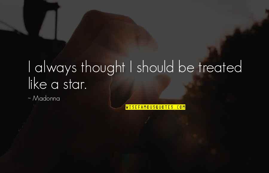 Sofikimmy Quotes By Madonna: I always thought I should be treated like