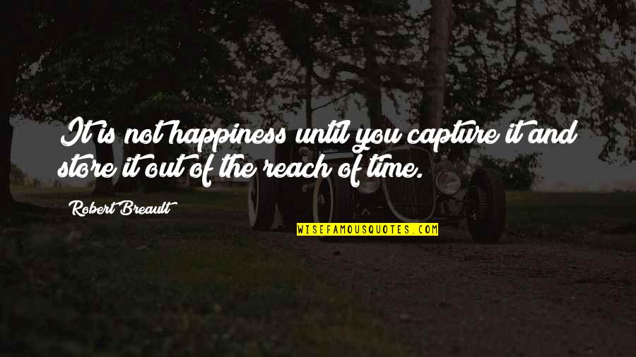 Sofikul Song Quotes By Robert Breault: It is not happiness until you capture it