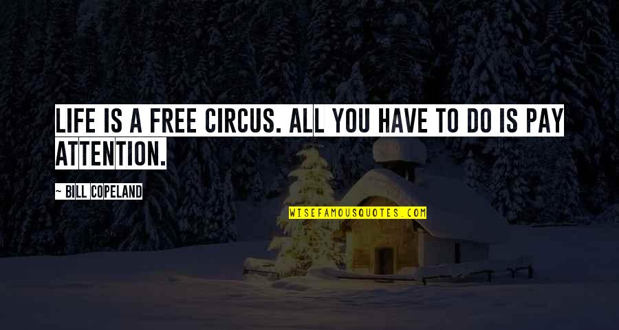 Sofiowka Quotes By Bill Copeland: Life is a free circus. All you have Sofiowka Quotes By Bill Copeland: Life is a free circus. All you have