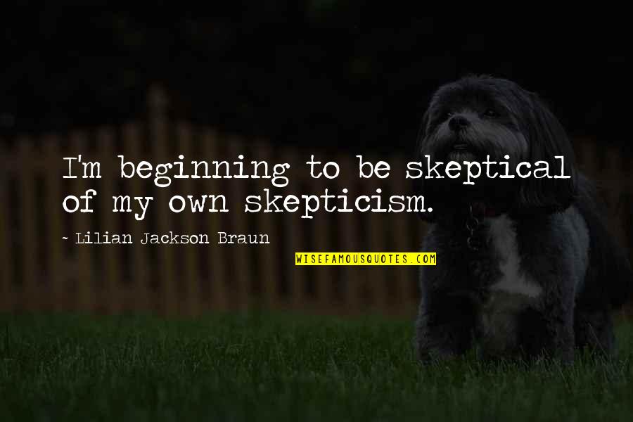 Sofiowka Quotes By Lilian Jackson Braun: I'm beginning to be skeptical of my own Sofiowka Quotes By Lilian Jackson Braun: I'm beginning to be skeptical of my own