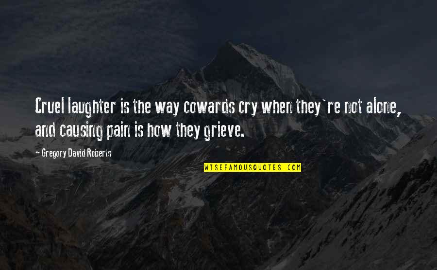 Sofiya Alexandra Quotes By Gregory David Roberts: Cruel laughter is the way cowards cry when