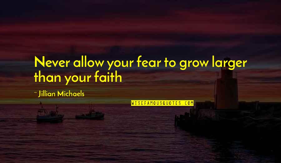 Sofiya Alexandra Quotes By Jillian Michaels: Never allow your fear to grow larger than