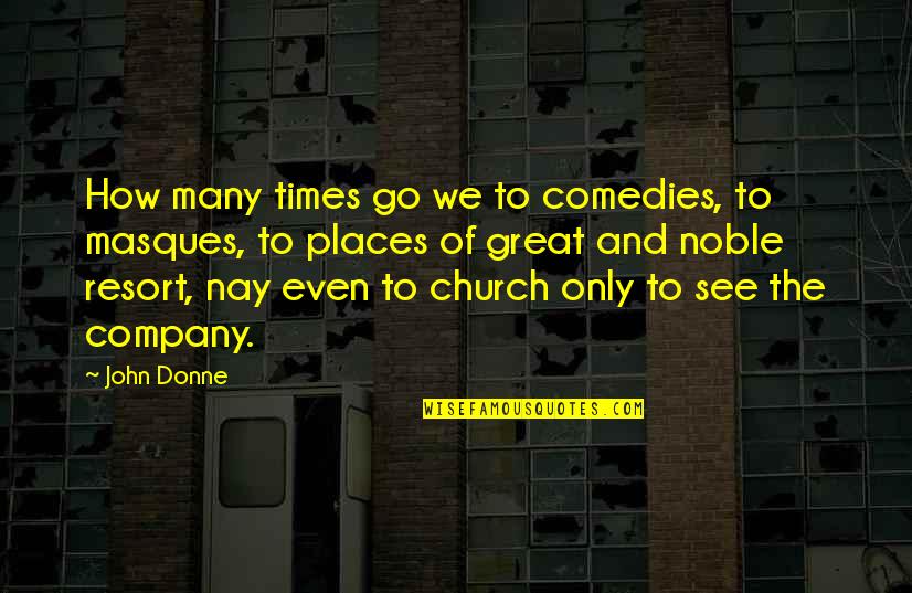 Sofocacion Quotes By John Donne: How many times go we to comedies, to