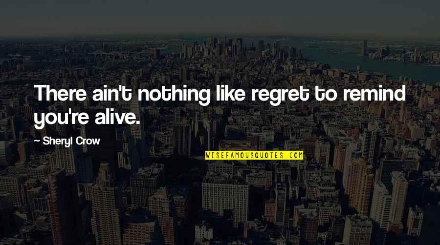 Sofocacion Quotes By Sheryl Crow: There ain't nothing like regret to remind you're