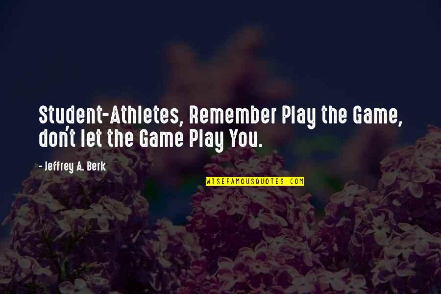 Sofocado Definicion Quotes By Jeffrey A. Berk: Student-Athletes, Remember Play the Game, don't let the