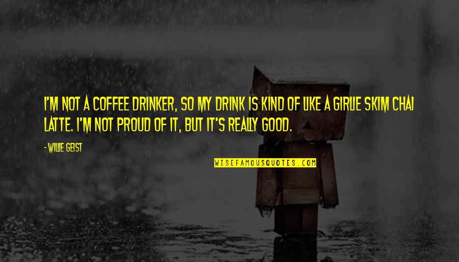 Sofokleous 10 Quotes By Willie Geist: I'm not a coffee drinker, so my drink
