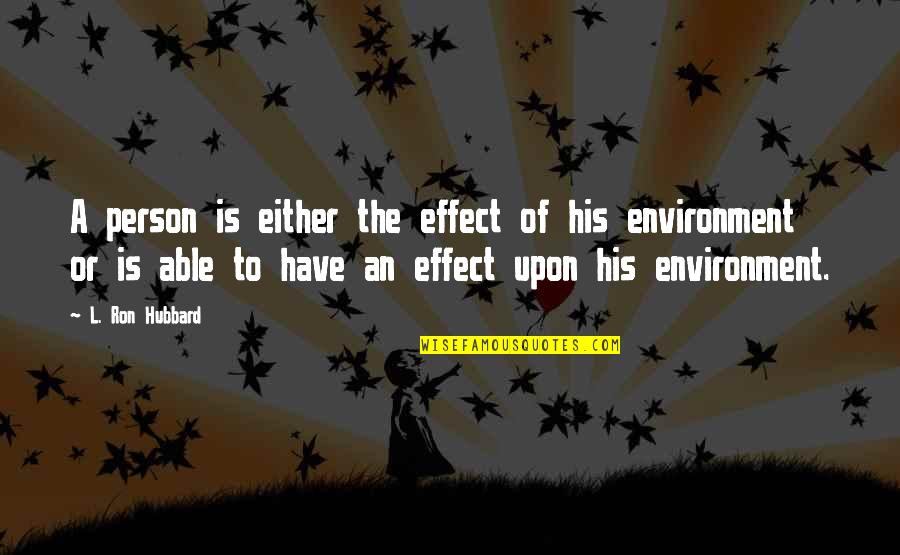 Sofouli Suites Quotes By L. Ron Hubbard: A person is either the effect of his Sofouli Suites Quotes By L. Ron Hubbard: A person is either the effect of his