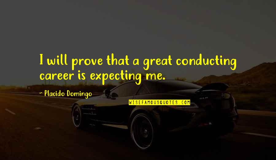 Sofouli Suites Quotes By Placido Domingo: I will prove that a great conducting career Sofouli Suites Quotes By Placido Domingo: I will prove that a great conducting career
