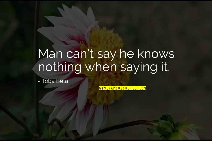 Sofouli Suites Quotes By Toba Beta: Man can't say he knows nothing when saying Sofouli Suites Quotes By Toba Beta: Man can't say he knows nothing when saying