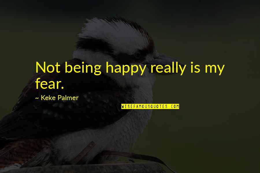 Sofovich Gerardo Quotes By Keke Palmer: Not being happy really is my fear. Sofovich Gerardo Quotes By Keke Palmer: Not being happy really is my fear.