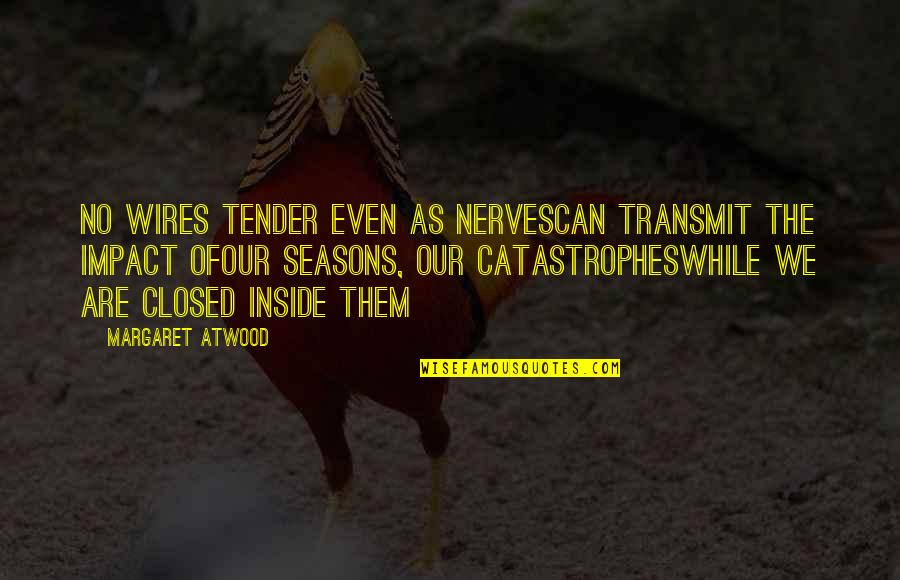 Sofra Urbana Quotes By Margaret Atwood: No wires tender even as nervescan transmit the Sofra Urbana Quotes By Margaret Atwood: No wires tender even as nervescan transmit the