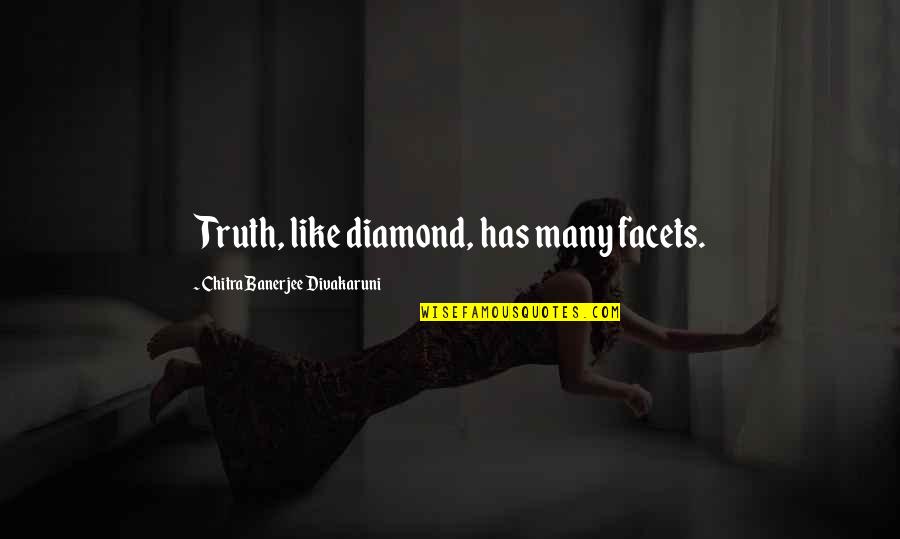 Sofran Quotes By Chitra Banerjee Divakaruni: Truth, like diamond, has many facets.
