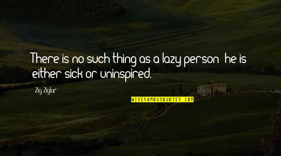 Sofran Quotes By Zig Ziglar: There is no such thing as a lazy