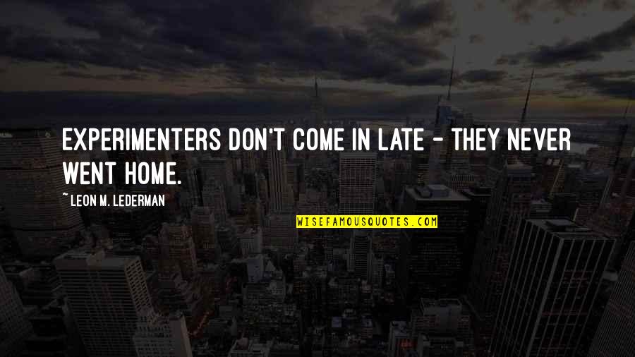 Sofranko Dentist Quotes By Leon M. Lederman: Experimenters don't come in late - they never Sofranko Dentist Quotes By Leon M. Lederman: Experimenters don't come in late - they never