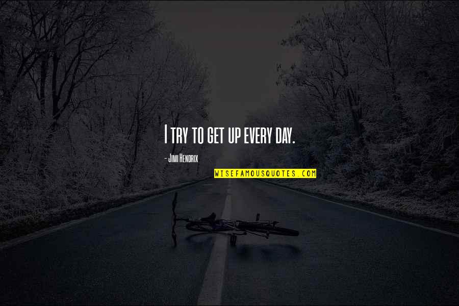 Sofranko Solar Quotes By Jimi Hendrix: I try to get up every day. Sofranko Solar Quotes By Jimi Hendrix: I try to get up every day.