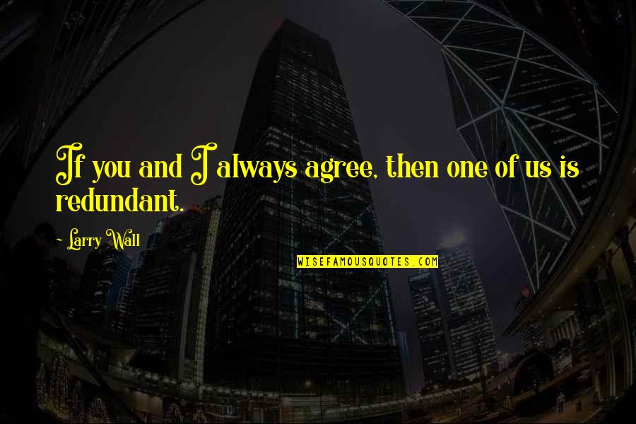 Sofrer Bullying Quotes By Larry Wall: If you and I always agree, then one